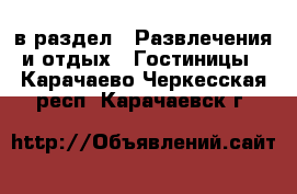  в раздел : Развлечения и отдых » Гостиницы . Карачаево-Черкесская респ.,Карачаевск г.